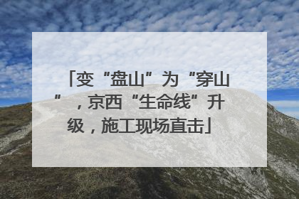 变“盘山”为“穿山”，京西“生命线”升级，施工现场直击