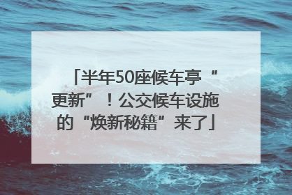 半年50座候车亭“更新”！公交候车设施的“焕新秘籍”来了