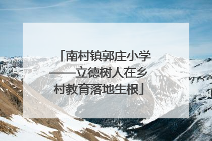 南村镇郭庄小学——立德树人在乡村教育落地生根
