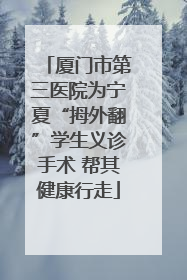 厦门市第三医院为宁夏“拇外翻”学生义诊手术 帮其健康行走
