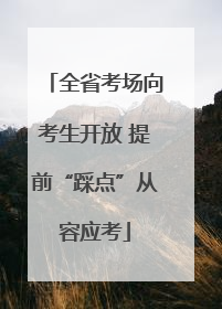 全省考场向考生开放 提前“踩点”从容应考