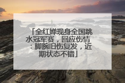 全红婵现身全国跳水冠军赛，回应伤情：脚腕旧伤复发，近期状态不错