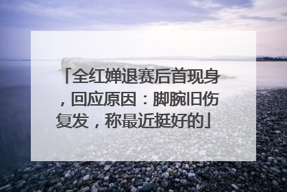 全红婵退赛后首现身，回应原因：脚腕旧伤复发，称最近挺好的