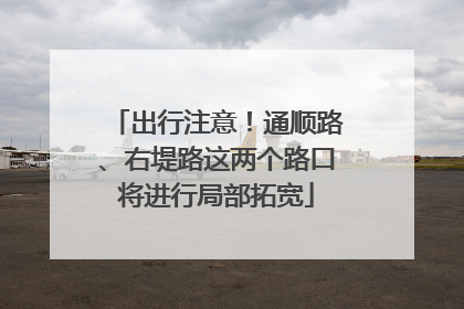 出行注意！通顺路、右堤路这两个路口将进行局部拓宽