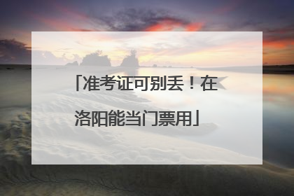 准考证可别丢！在洛阳能当门票用