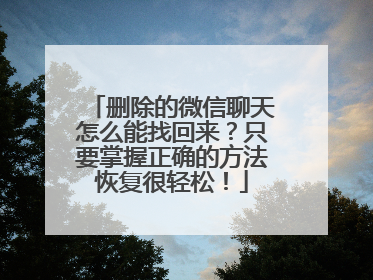 删除的微信聊天怎么能找回来？只要掌握正确的方法恢复很轻松！