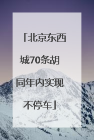 北京东西城70条胡同年内实现不停车