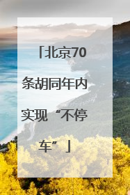 北京70条胡同年内实现“不停车”