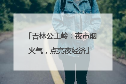 吉林公主岭：夜市烟火气，点亮夜经济