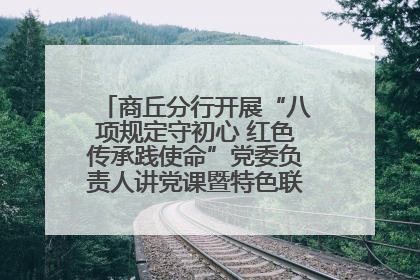 商丘分行开展“八项规定守初心 红色传承践使命”党委负责人讲党课暨特色联合党建活动