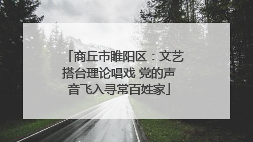 商丘市睢阳区：文艺搭台理论唱戏 党的声音飞入寻常百姓家