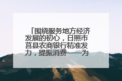 围绕服务地方经济发展的初心，日照市莒县农商银行精准发力，提振消费——为文旅注入金融动能