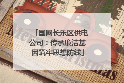 国网长乐区供电公司：传承廉洁基因筑牢思想防线
