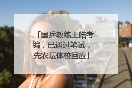 国乒教练王皓考编，已通过笔试，先农坛体校回应