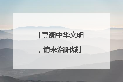 寻溯中华文明，请来洛阳城