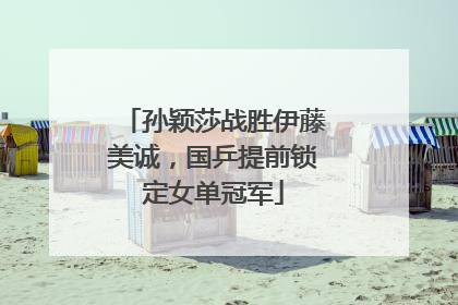 孙颖莎战胜伊藤美诚，国乒提前锁定女单冠军