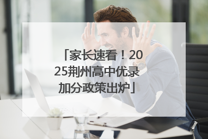 家长速看！2025荆州高中优录加分政策出炉