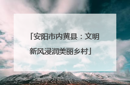 安阳市内黄县：文明新风浸润美丽乡村