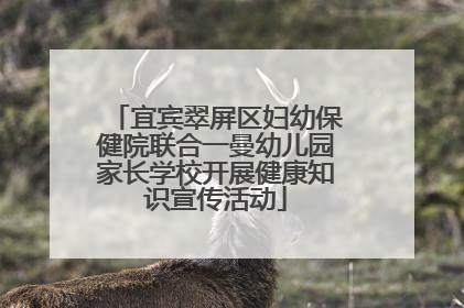 宜宾翠屏区妇幼保健院联合一曼幼儿园家长学校开展健康知识宣传活动