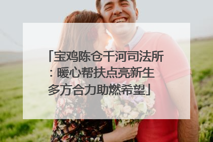 宝鸡陈仓千河司法所：暖心帮扶点亮新生 多方合力助燃希望