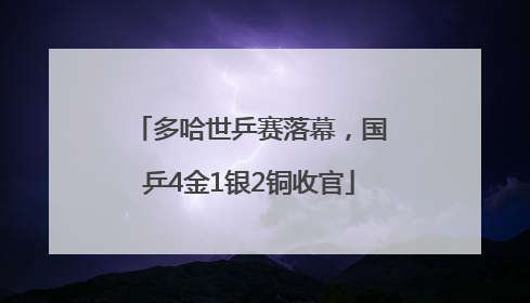 多哈世乒赛落幕，国乒4金1银2铜收官