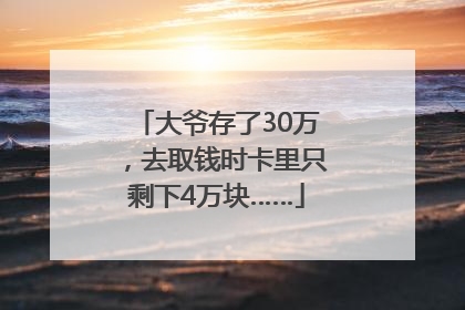 大爷存了30万，去取钱时卡里只剩下4万块……