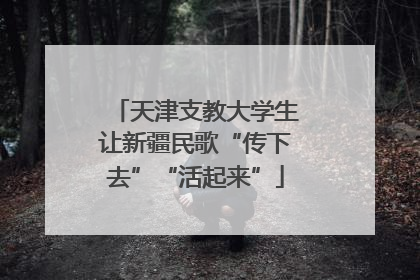 天津支教大学生让新疆民歌“传下去”“活起来”