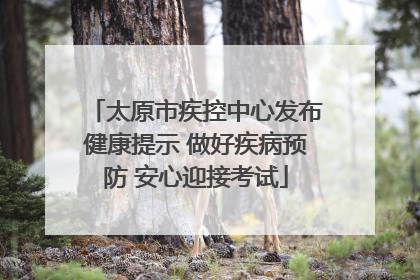太原市疾控中心发布健康提示 做好疾病预防 安心迎接考试
