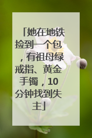 她在地铁捡到一个包，有祖母绿戒指、黄金手镯，10分钟找到失主