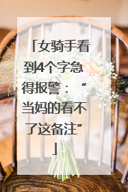 女骑手看到4个字急得报警：“当妈的看不了这备注”