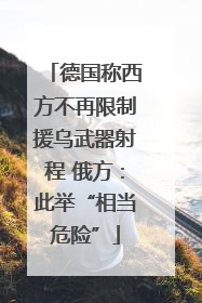 德国称西方不再限制援乌武器射程 俄方：此举“相当危险”