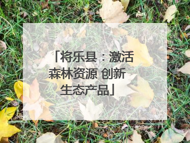 将乐县：激活森林资源 创新生态产品