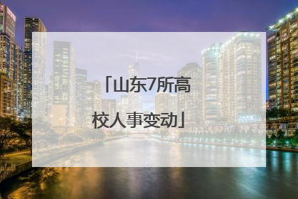 山东7所高校人事变动