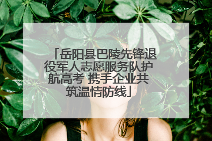岳阳县巴陵先锋退役军人志愿服务队护航高考 携手企业共筑温情防线