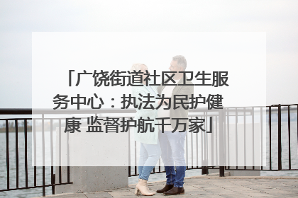 广饶街道社区卫生服务中心：执法为民护健康 监督护航千万家