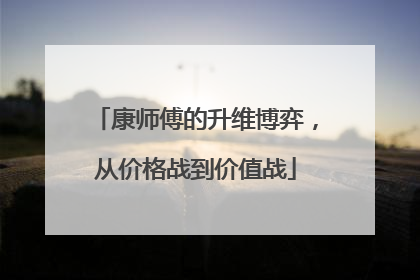 康师傅的升维博弈，从价格战到价值战