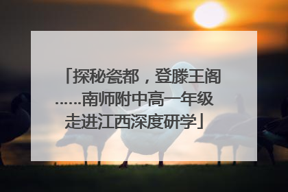 探秘瓷都，登滕王阁……南师附中高一年级走进江西深度研学