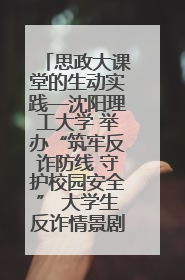思政大课堂的生动实践—沈阳理工大学 举办“筑牢反诈防线 守护校园安全” 大学生反诈情景剧展演活动
