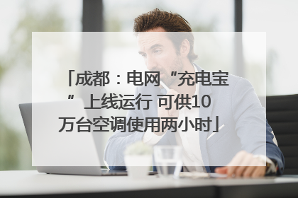 成都：电网“充电宝”上线运行 可供10万台空调使用两小时