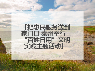 把惠民服务送到家门口 泰州举行“百姓日用”文明实践主题活动