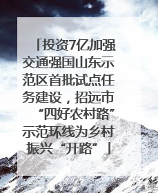 投资7亿加强交通强国山东示范区首批试点任务建设，招远市“四好农村路”示范环线为乡村振兴“开路”