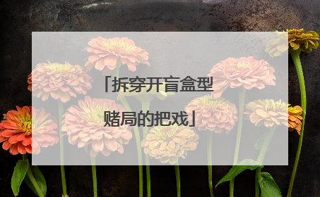 拆穿开盲盒型赌局的把戏