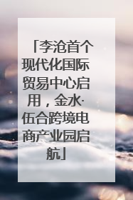 李沧首个现代化国际贸易中心启用，金水·伍合跨境电商产业园启航