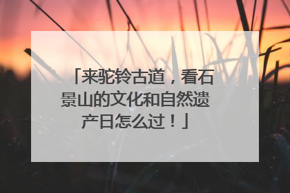 来驼铃古道，看石景山的文化和自然遗产日怎么过！