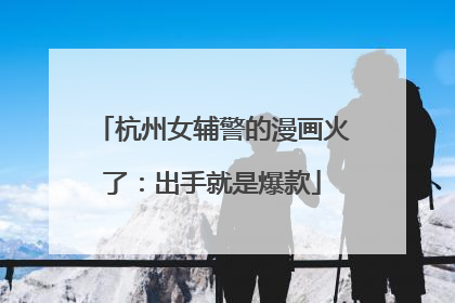杭州女辅警的漫画火了：出手就是爆款