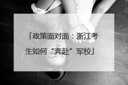 政策面对面：浙江考生如何“奔赴”军校