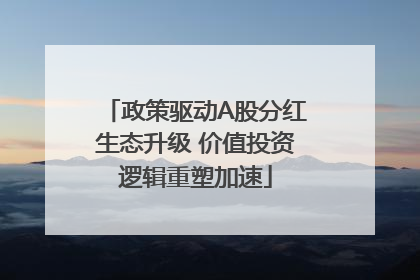 政策驱动A股分红生态升级 价值投资逻辑重塑加速