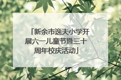 新余市逸夫小学开展六一儿童节暨三十周年校庆活动