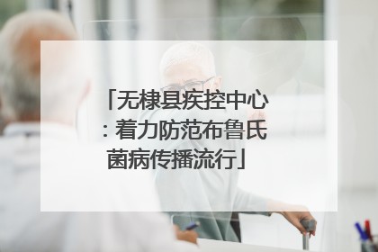 无棣县疾控中心：着力防范布鲁氏菌病传播流行
