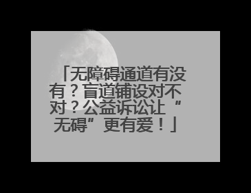 无障碍通道有没有？盲道铺设对不对？公益诉讼让“无碍”更有爱！